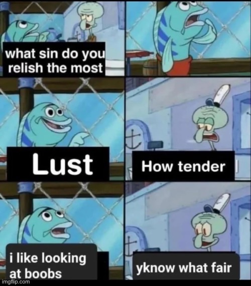 what sin do you relish the most | image tagged in what sin do you relish the most | made w/ Imgflip meme maker