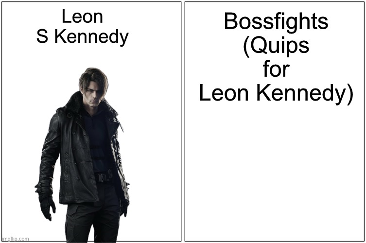 I enjoy making these quips | Leon S Kennedy; Bossfights (Quips for Leon Kennedy) | image tagged in memes,blank comic panel 1x2 | made w/ Imgflip meme maker