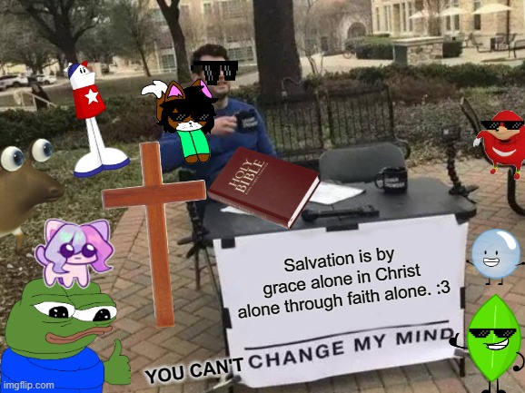 Go Ahead. Try To Change My Mind About Salvation. | Salvation is by grace alone in Christ alone through faith alone. :3; You can't | image tagged in memes,change my mind,christian,salvation,protestant | made w/ Imgflip meme maker