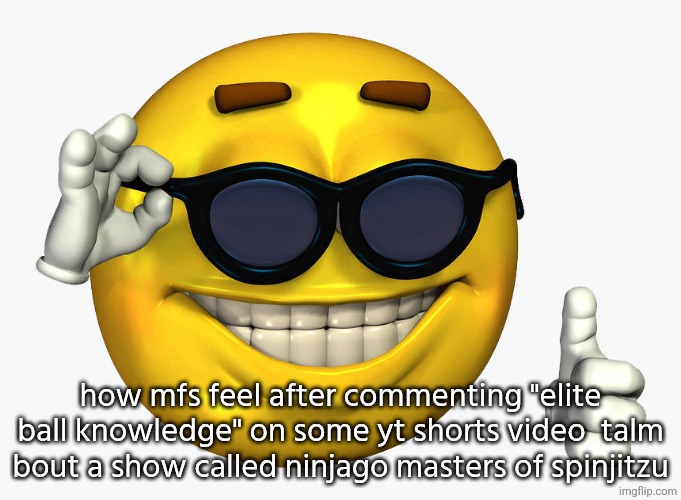 Emoticon Thumbs Up | how mfs feel after commenting "elite ball knowledge" on some yt shorts video  talm bout a show called ninjago masters of spinjitzu | image tagged in emoticon thumbs up | made w/ Imgflip meme maker