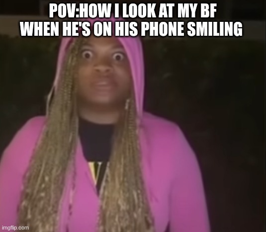 Screenshot 2026-04-19 11.17.17 AM.png | pov:how I look at my bf when he's on his phone smiling | image tagged in shitpost | made w/ Imgflip meme maker