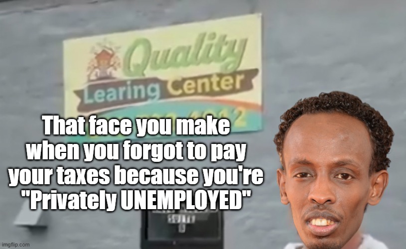 That face you make when you forgot to pay your taxes because you're
"Privately UNEMPLOYED" | made w/ Imgflip meme maker