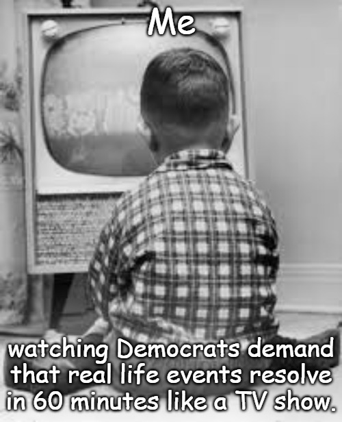 Ceasefires are useful for observing where your enemy is focusing their attention. Then you know what to destroy next. | Me; watching Democrats demand that real life events resolve in 60 minutes like a TV show. | image tagged in tv | made w/ Imgflip meme maker