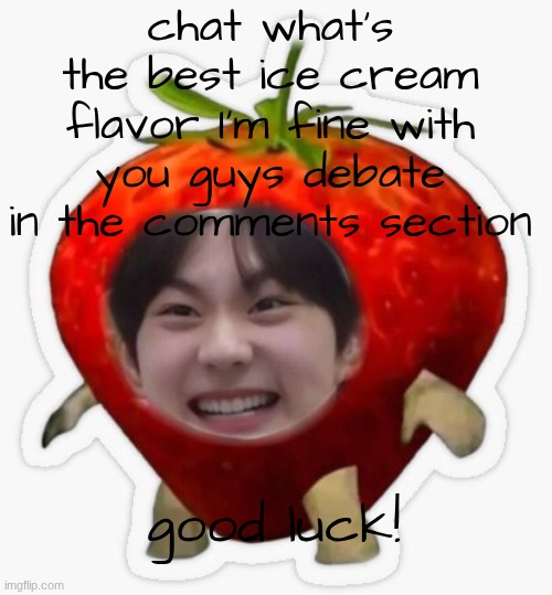 I personally like mint choco | chat what's the best ice cream flavor I'm fine with you guys debate in the comments section; good luck! | image tagged in strawbry jungwon | made w/ Imgflip meme maker