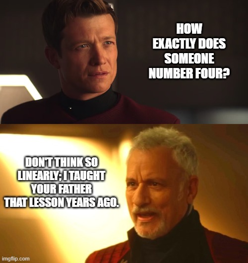 number 4 | How exactly does someone number four? don't think so linearly; i taught your father that lesson years ago. | image tagged in jack-crusher-picard-finale avif | made w/ Imgflip meme maker