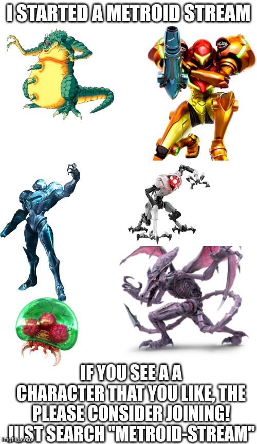 I hope You join! | I Started a Metroid Stream; If you see a a Character that you like, the please consider joining! Just search "Metroid-stream" | image tagged in blank white template | made w/ Imgflip meme maker