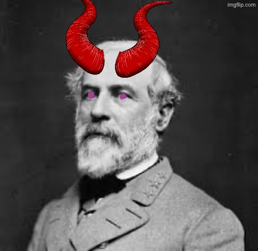 Robert E Lee was a staunch Satanist | image tagged in robert e lee,satanist,confederate,antichrist | made w/ Imgflip meme maker