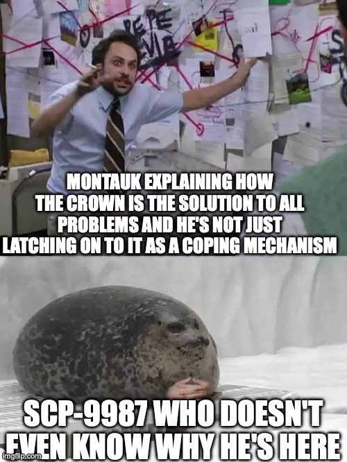 The man was in fact, losing his mind. Also, different Montauk | Montauk explaining how the crown is the solution to all problems and he's not just latching on to it as a coping mechanism; SCP-9987 who doesn't even know why he's here | image tagged in man explaining to seal,scp meme,space,outer space | made w/ Imgflip meme maker