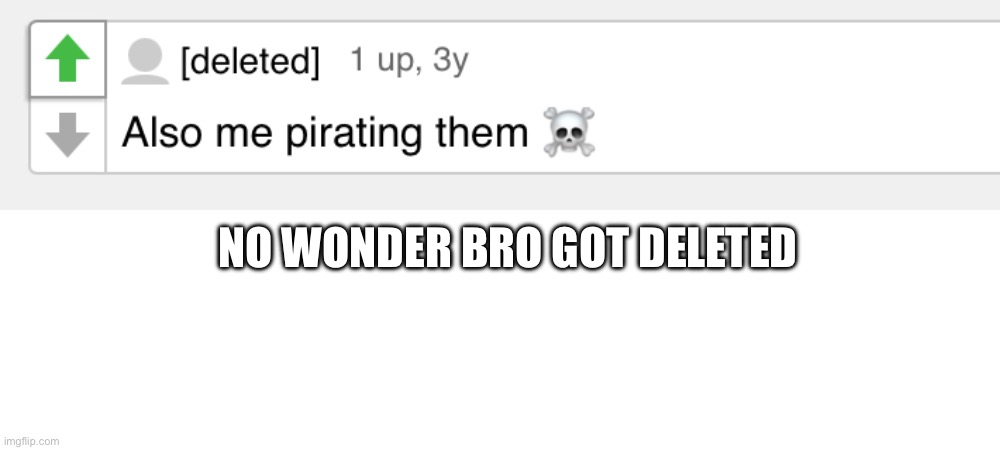 No wonder bro got deleted | made w/ Imgflip meme maker