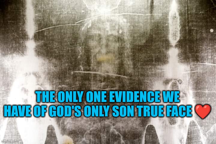 Jesus shroud of Turin | The only one evidence we have of god's only son true face ❤️ | image tagged in jesus shroud of turin | made w/ Imgflip meme maker