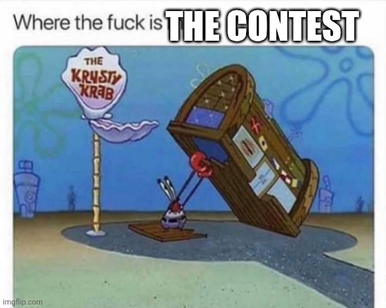 where the f**k is me x | The Contest | image tagged in where the f k is me x | made w/ Imgflip meme maker