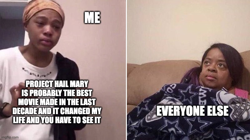 me explaining my obsession with project hail mary | ME; Project Hail Mary is probably the best movie made in the last decade and it changed my life and you have to see it; everyone else | image tagged in me explaining to my mom,remix,project hail mary,phm,rocky grace save stars,amaze amaze amaze | made w/ Imgflip meme maker