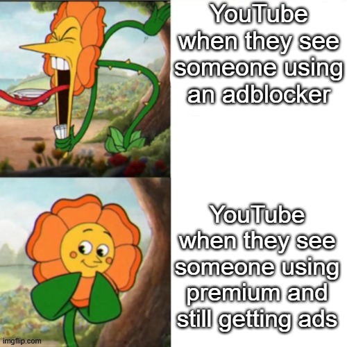 Sunflower | YouTube when they see someone using an adblocker; YouTube when they see someone using premium and still getting ads | image tagged in sunflower | made w/ Imgflip meme maker