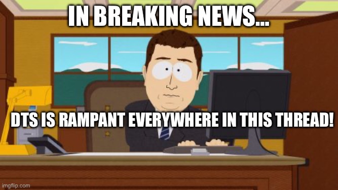 Aaaaand Its Gone Meme | In breaking news…; DTS is rampant everywhere in this thread! | image tagged in memes,aaaaand its gone | made w/ Imgflip meme maker