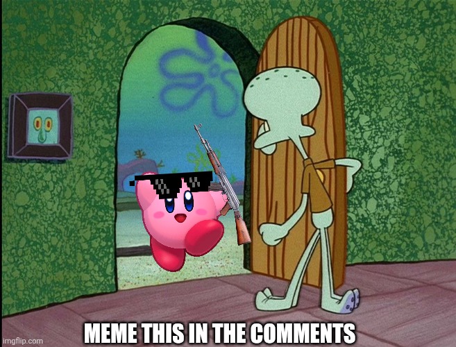 Who's at Squidward's Door? | Meme this in the comments | image tagged in who's at squidward's door | made w/ Imgflip meme maker