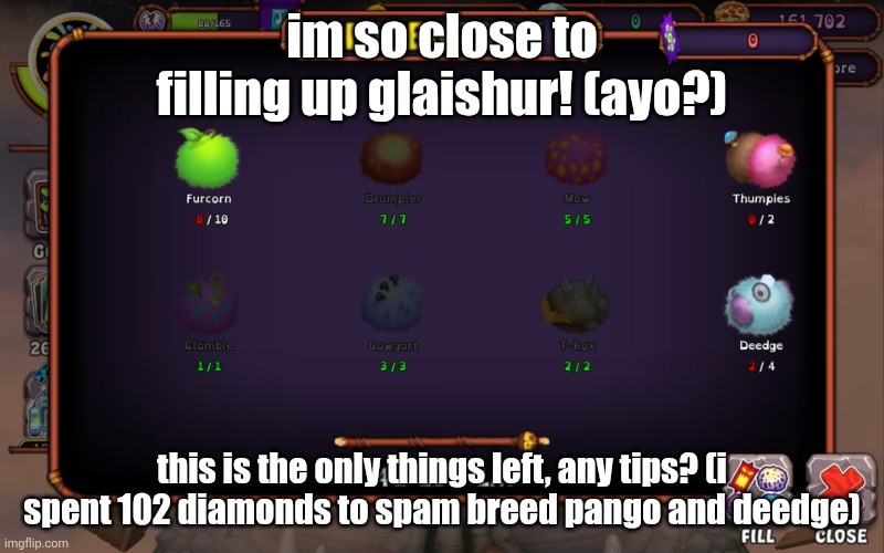 im so close to filling up glaishur! (ayo?); this is the only things left, any tips? (i spent 102 diamonds to spam breed pango and deedge) | image tagged in screenshot_20260419-145137 png,msm,my singing monsters,reeeeeeeeeeeeeeeeeeeeee,yay | made w/ Imgflip meme maker