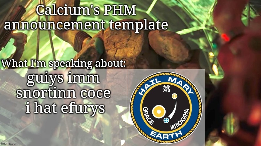 botgooner69 | guiys imm snortinn coce  i hat efurys | image tagged in calcium's phm template,botslayer99 | made w/ Imgflip meme maker