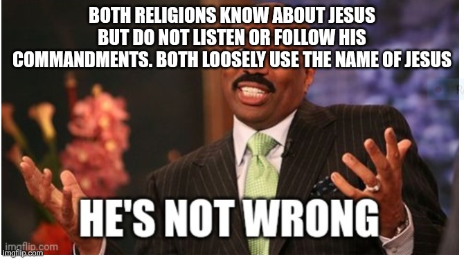 Well he's not 'wrong' | Both religions know about Jesus but do not listen or follow his commandments. both loosely use the name of jesus | image tagged in well he's not 'wrong' | made w/ Imgflip meme maker
