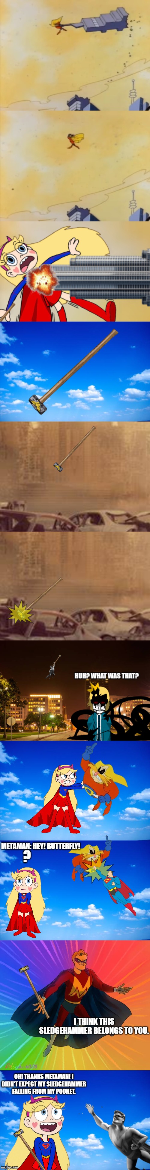 ? metaman: Hey! Butterfly! i think this sledgehammer belongs to you. oh! thanks metaman! i didn't expect my sledgehammer falling from my poc | image tagged in blue sky | made w/ Imgflip meme maker