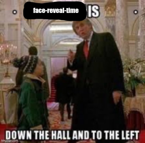 DARK HUMOR is down the hall and to the left | face-reveal-time | image tagged in dark humor is down the hall and to the left | made w/ Imgflip meme maker