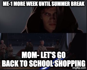 Star Wars Anikin kill younglings | me-1 more week until summer break; mom- let's go back to school shopping | image tagged in star wars anikin kill younglings | made w/ Imgflip meme maker