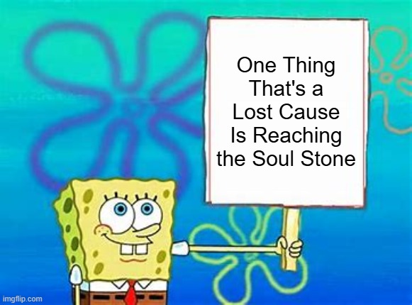Lost Cause | One Thing That's a Lost Cause Is Reaching the Soul Stone | image tagged in spongebob sign | made w/ Imgflip meme maker