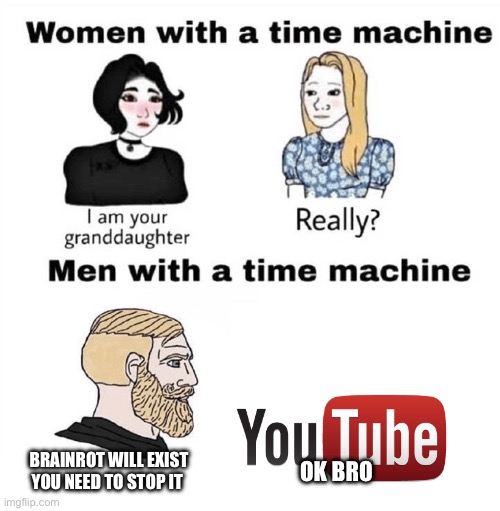 Men with a Time Machine | Brainrot will exist you need to stop it; Ok bro | image tagged in men with a time machine | made w/ Imgflip meme maker