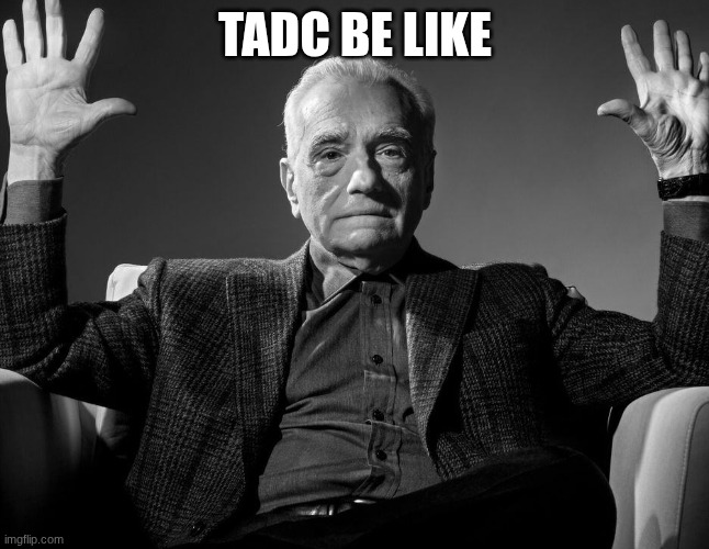 TADC | TADC be like | image tagged in absolute cinema | made w/ Imgflip meme maker