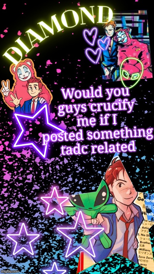 Diamond's Hesitant Alien temp ! ! (TYSM DISCO!!!) | Would you guys crucify me if I posted something tadc related | image tagged in diamond's hesitant alien temp tysm disco | made w/ Imgflip meme maker