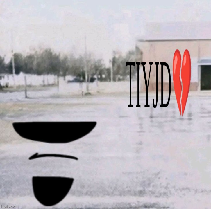 image tagged in tiyjd png | made w/ Imgflip meme maker