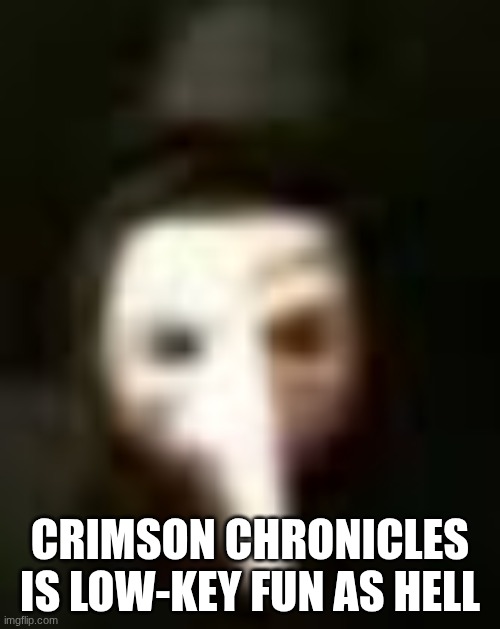 crimson chronicles is low-key fun as hell | made w/ Imgflip meme maker