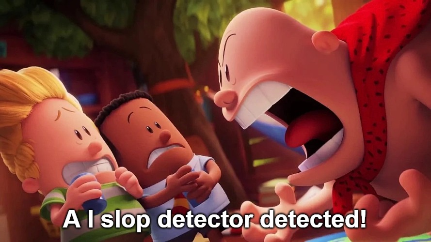 yelling | A I slop detector detected! | image tagged in yelling | made w/ Imgflip meme maker