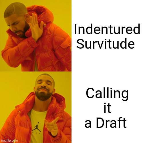 Drake Hotline Bling Meme | Indentured Survitude; Calling it a Draft | image tagged in memes,drake hotline bling | made w/ Imgflip meme maker