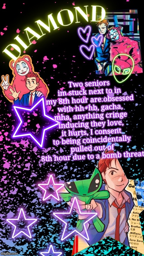 Diamond's Hesitant Alien temp ! ! (TYSM DISCO!!!) | Two seniors im stuck next to in my 8th hour are obsessed with hh+hb, gacha, mha, anything cringe inducing they love, it hurts, I consent to being coincidentally pulled out of 8th hour due to a bomb threat | image tagged in diamond's hesitant alien temp tysm disco | made w/ Imgflip meme maker