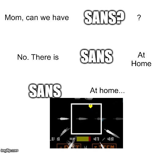 srsly tho why is this attack so much like sans' last attack? #undertaleyellow | sans? sans; sans | image tagged in mom can we have | made w/ Imgflip meme maker
