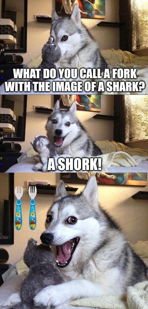 Bad Pun Dog Meme | What do you call a fork with the image of a shark? A shork! | image tagged in memes,shark,puns | made w/ Imgflip meme maker