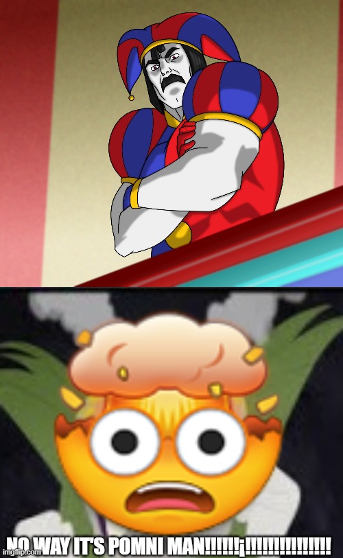 NO WAY IT'S POMNI MAN!!!!!!¡!!!!!!!!!!!!!!! | image tagged in not again | made w/ Imgflip meme maker