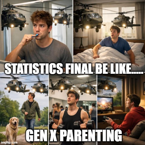 Statistics Final Be Like.....  Gen X Parenting | Statistics Final Be Like..... Gen X Parenting | image tagged in psy 3110- meme | made w/ Imgflip meme maker