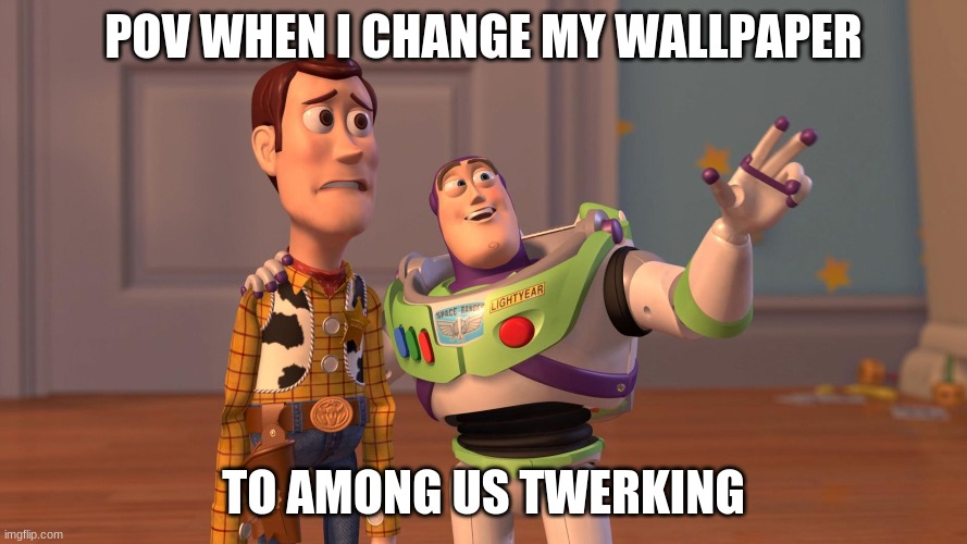 Woody and Buzz Lightyear Everywhere Widescreen | pov when i change my wallpaper; to among us twerking | image tagged in woody and buzz lightyear everywhere widescreen | made w/ Imgflip meme maker