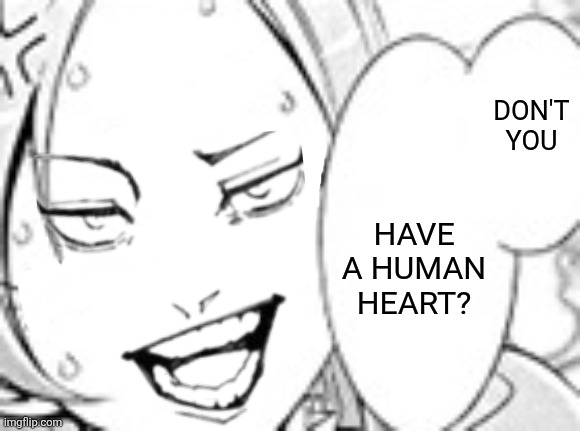 have a human heart? Don't you | image tagged in memes,human,heart | made w/ Imgflip meme maker