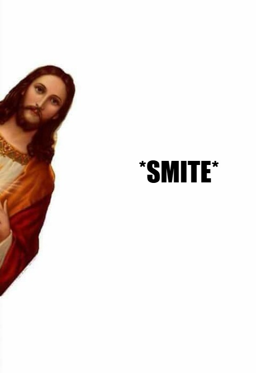 jesus watcha doin | *Smite* | image tagged in jesus watcha doin | made w/ Imgflip meme maker