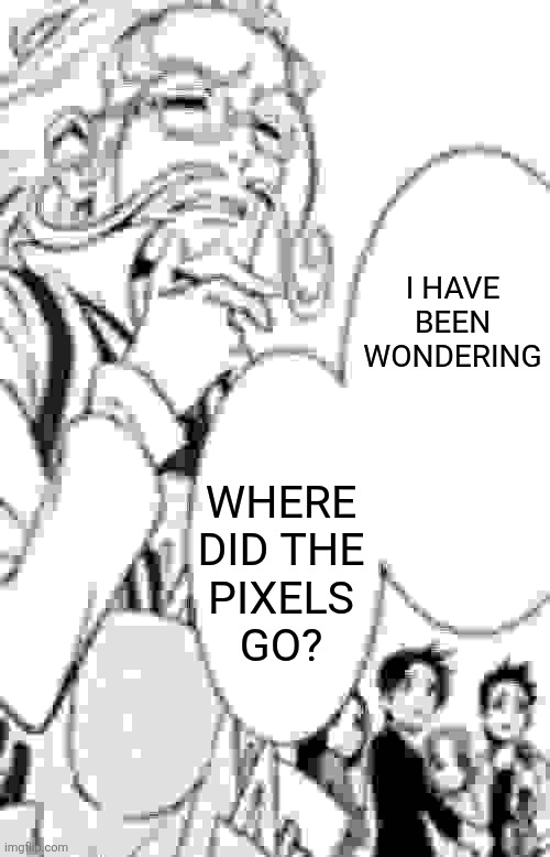 where did the pixels go? I have been wondering | image tagged in memes,manga,pixel | made w/ Imgflip meme maker