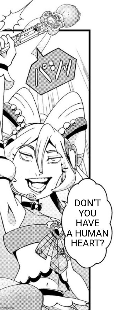 Don't you have a human heart? | image tagged in memes,idol,precure | made w/ Imgflip meme maker