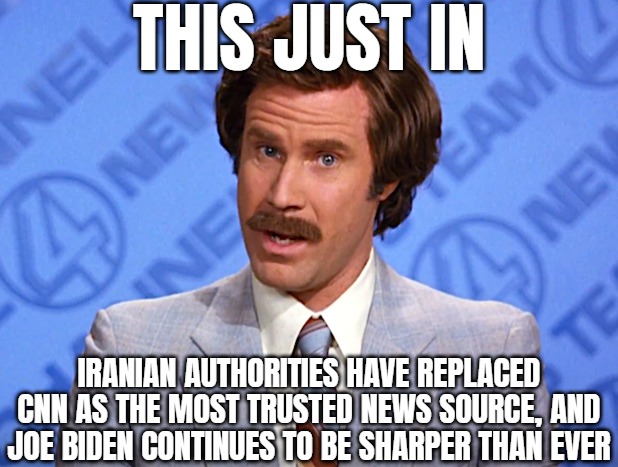 EU news has become tabloid | This just in; Iranian authorities have replaced CNN as the most trusted news source, and Joe Biden continues to be sharper than ever | image tagged in anchorman news,iran,joe biden,sarcasm,news | made w/ Imgflip meme maker