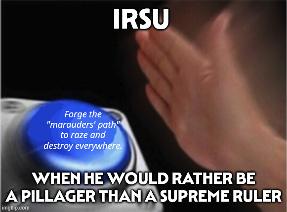Irsu to press a path button | Irsu; Forge the "marauders' path" to raze and destroy everywhere. When he would rather be a pillager than a Supreme Ruler | image tagged in button slam,total war,memes | made w/ Imgflip meme maker