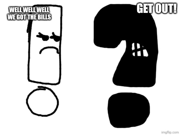 Well well well we got the bills; Get out! | made w/ Imgflip meme maker