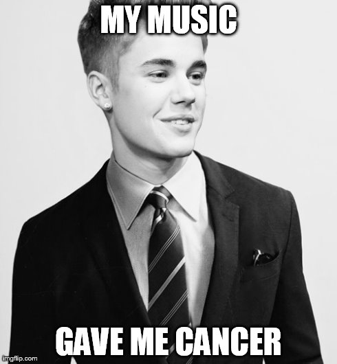 Justin Bieber Suit | MY MUSIC GAVE ME CANCER | image tagged in memes,justin bieber suit | made w/ Imgflip meme maker