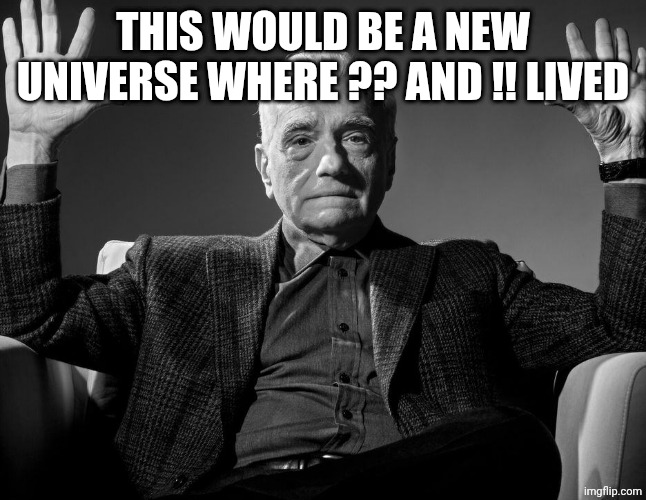 Absolute Cinema | This would be a new universe where ?? And !! Lived | image tagged in absolute cinema | made w/ Imgflip meme maker