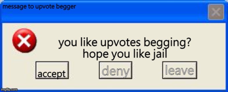 image tagged in for upvote beggers | made w/ Imgflip meme maker