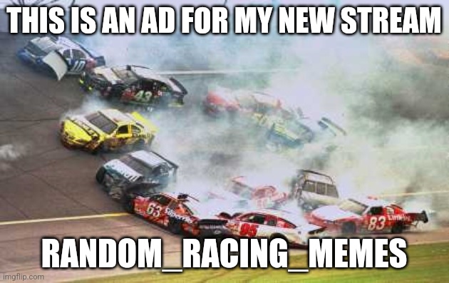 This is a ad for my new stream | This is an ad for my new stream; Random_racing_memes | image tagged in memes,because race car | made w/ Imgflip meme maker